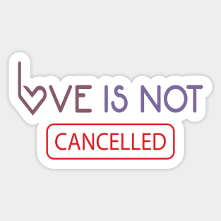 Love Is Not Cancelled - love quote Sticker